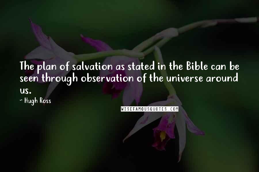 Hugh Ross Quotes: The plan of salvation as stated in the Bible can be seen through observation of the universe around us.