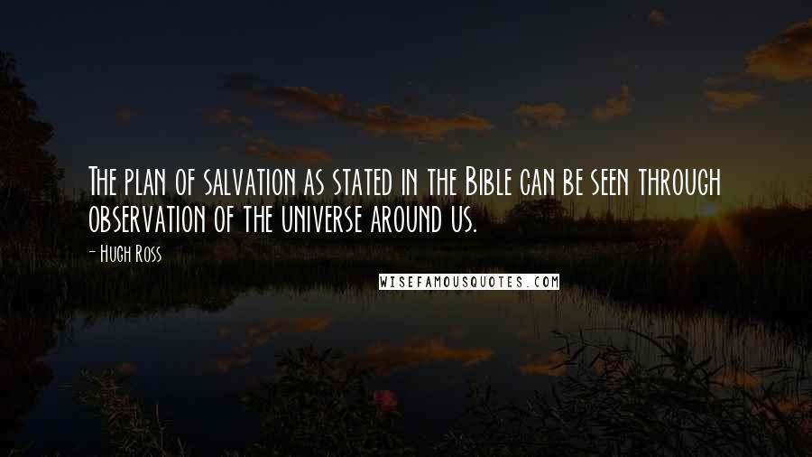 Hugh Ross Quotes: The plan of salvation as stated in the Bible can be seen through observation of the universe around us.