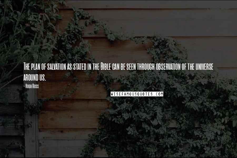 Hugh Ross Quotes: The plan of salvation as stated in the Bible can be seen through observation of the universe around us.