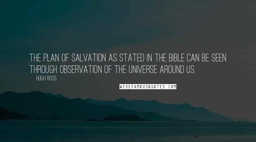 Hugh Ross Quotes: The plan of salvation as stated in the Bible can be seen through observation of the universe around us.