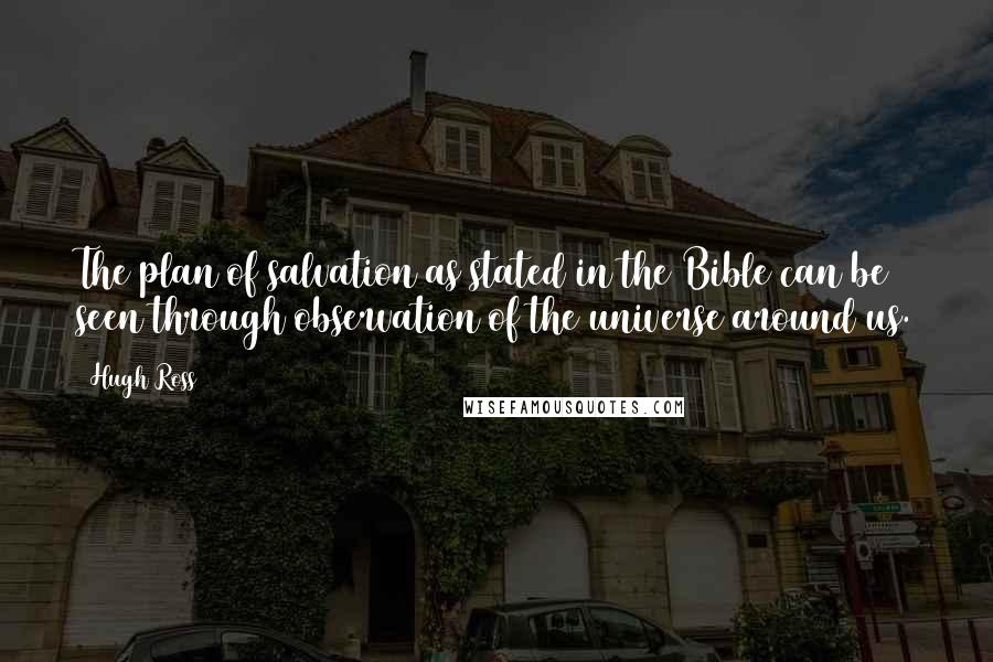 Hugh Ross Quotes: The plan of salvation as stated in the Bible can be seen through observation of the universe around us.