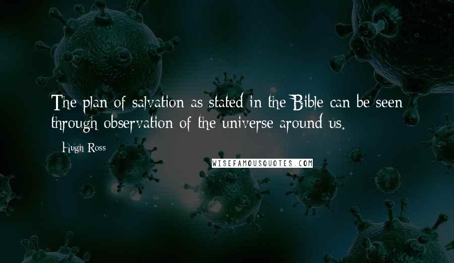 Hugh Ross Quotes: The plan of salvation as stated in the Bible can be seen through observation of the universe around us.