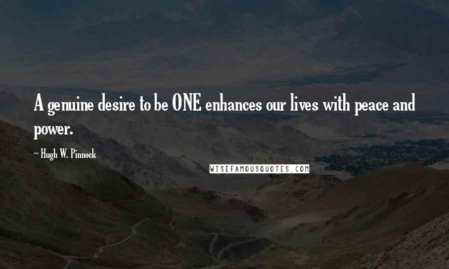 Hugh W. Pinnock Quotes: A genuine desire to be ONE enhances our lives with peace and power.