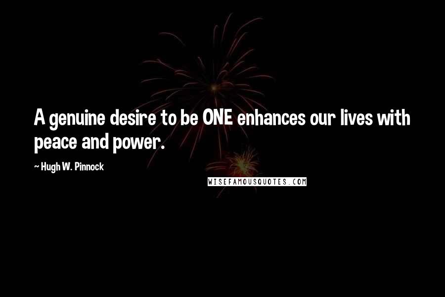 Hugh W. Pinnock Quotes: A genuine desire to be ONE enhances our lives with peace and power.