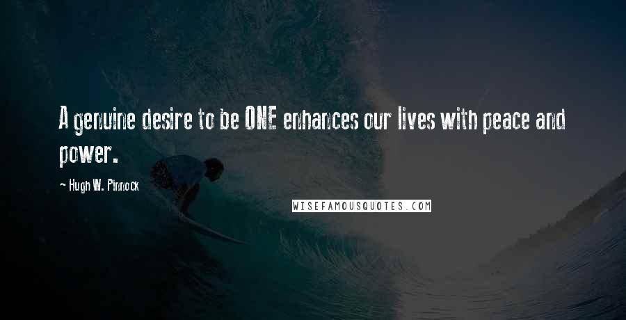 Hugh W. Pinnock Quotes: A genuine desire to be ONE enhances our lives with peace and power.