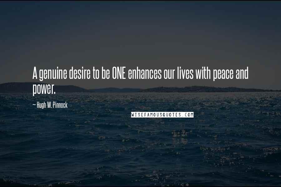 Hugh W. Pinnock Quotes: A genuine desire to be ONE enhances our lives with peace and power.