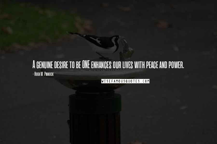 Hugh W. Pinnock Quotes: A genuine desire to be ONE enhances our lives with peace and power.