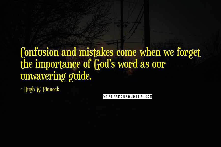 Hugh W. Pinnock Quotes: Confusion and mistakes come when we forget the importance of God's word as our unwavering guide.