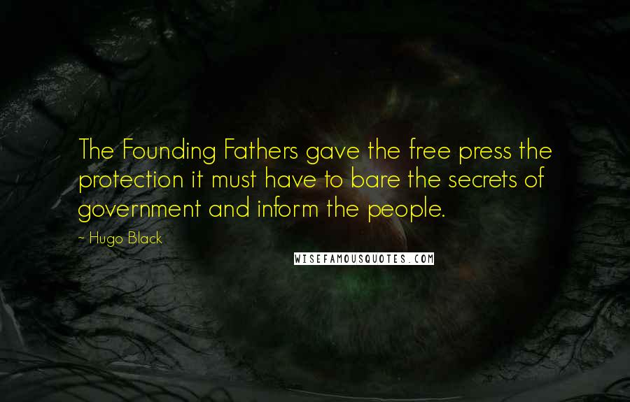 Hugo Black Quotes: The Founding Fathers gave the free press the protection it must have to bare the secrets of government and inform the people.