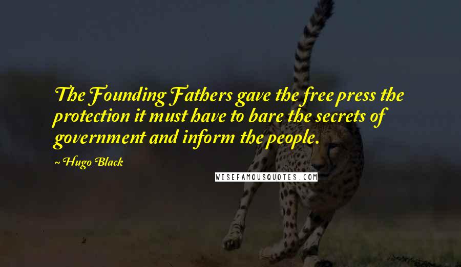 Hugo Black Quotes: The Founding Fathers gave the free press the protection it must have to bare the secrets of government and inform the people.