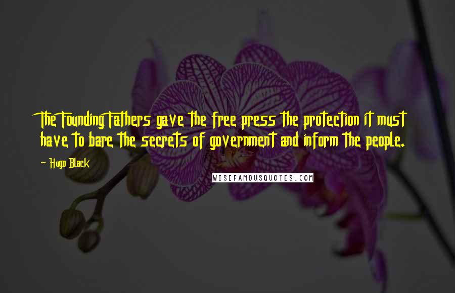 Hugo Black Quotes: The Founding Fathers gave the free press the protection it must have to bare the secrets of government and inform the people.