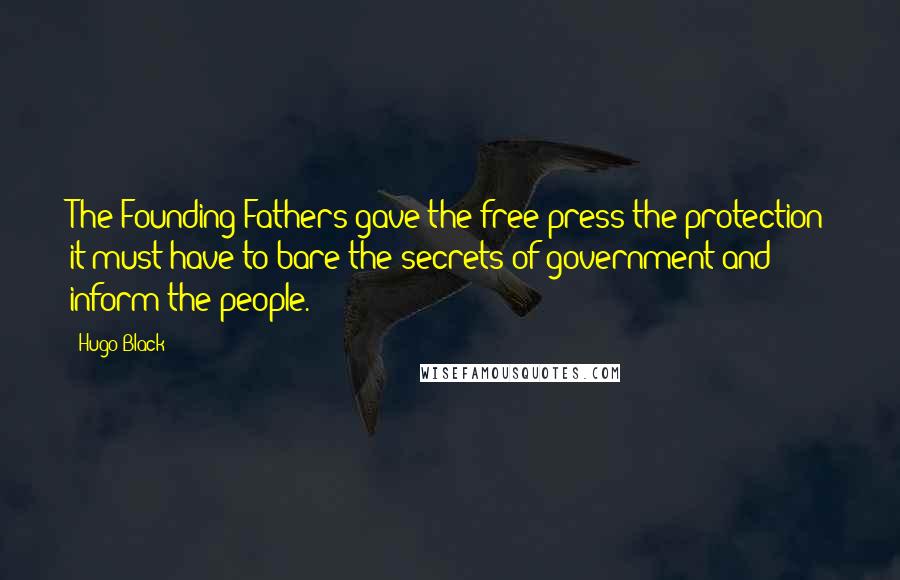 Hugo Black Quotes: The Founding Fathers gave the free press the protection it must have to bare the secrets of government and inform the people.