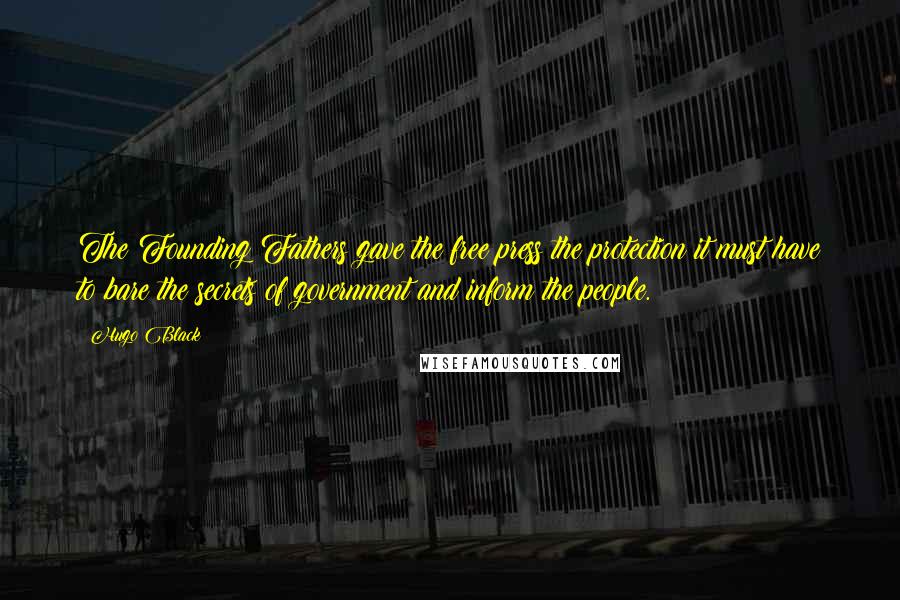 Hugo Black Quotes: The Founding Fathers gave the free press the protection it must have to bare the secrets of government and inform the people.