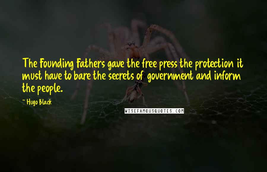 Hugo Black Quotes: The Founding Fathers gave the free press the protection it must have to bare the secrets of government and inform the people.
