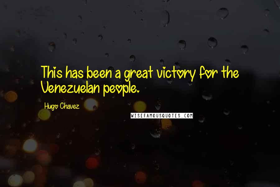 Hugo Chavez Quotes: This has been a great victory for the Venezuelan people.