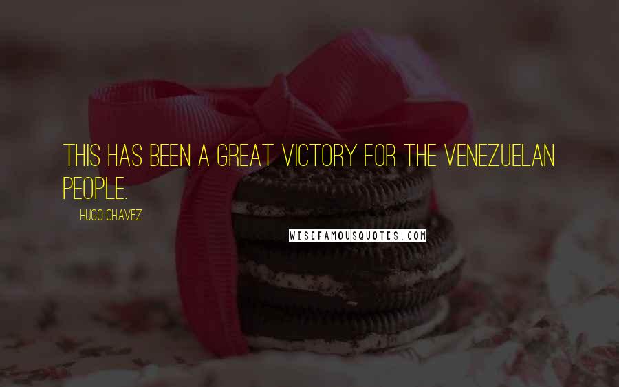 Hugo Chavez Quotes: This has been a great victory for the Venezuelan people.