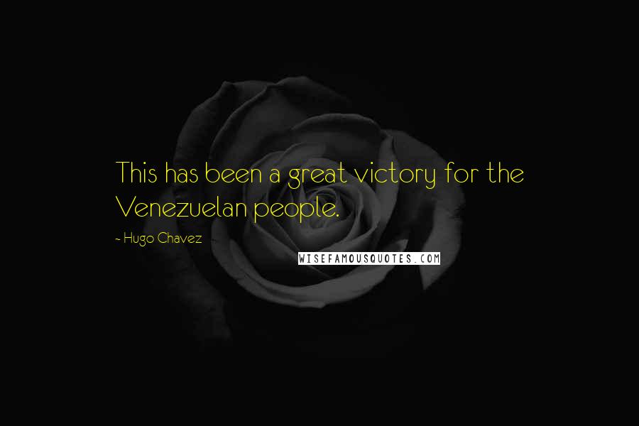 Hugo Chavez Quotes: This has been a great victory for the Venezuelan people.