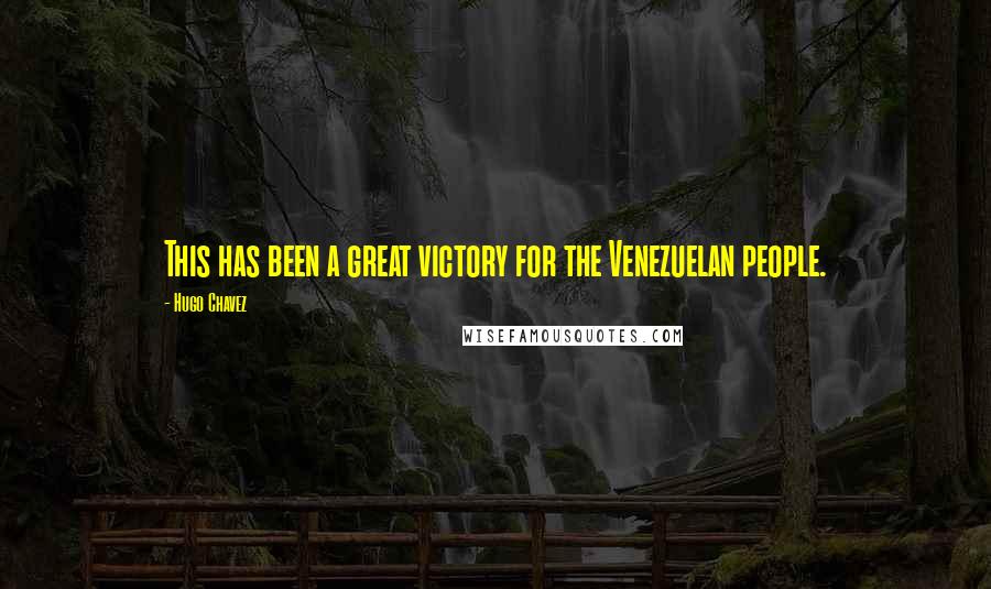 Hugo Chavez Quotes: This has been a great victory for the Venezuelan people.