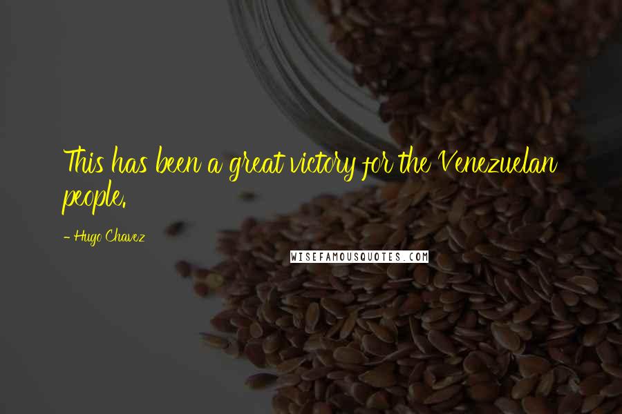 Hugo Chavez Quotes: This has been a great victory for the Venezuelan people.