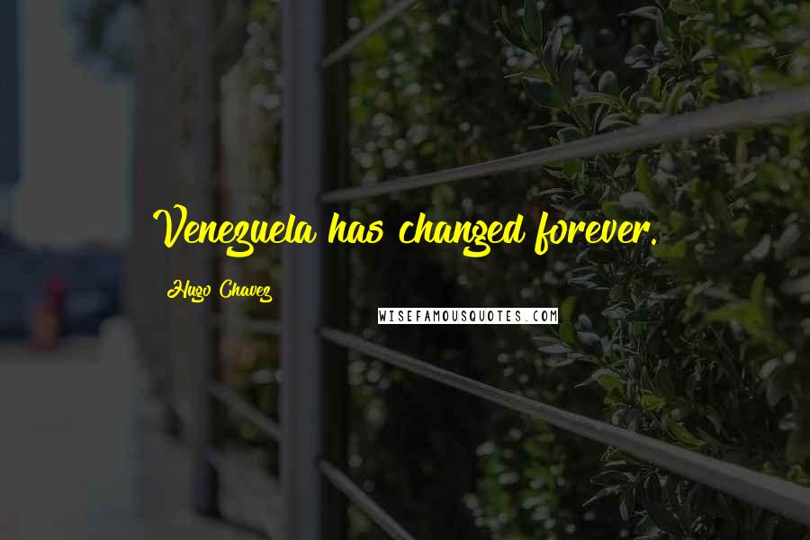Hugo Chavez Quotes: Venezuela has changed forever.
