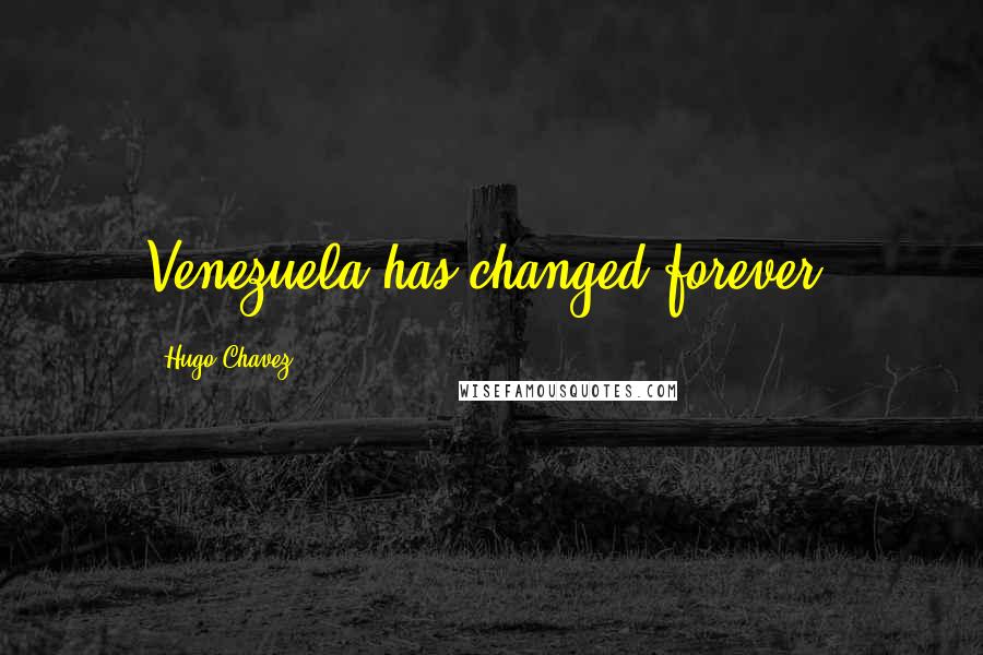 Hugo Chavez Quotes: Venezuela has changed forever.