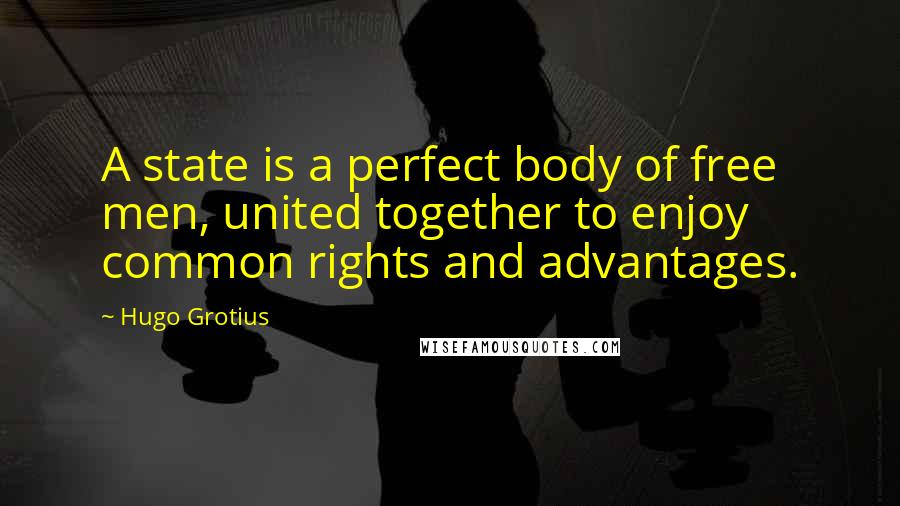 Hugo Grotius Quotes: A state is a perfect body of free men, united together to enjoy common rights and advantages.