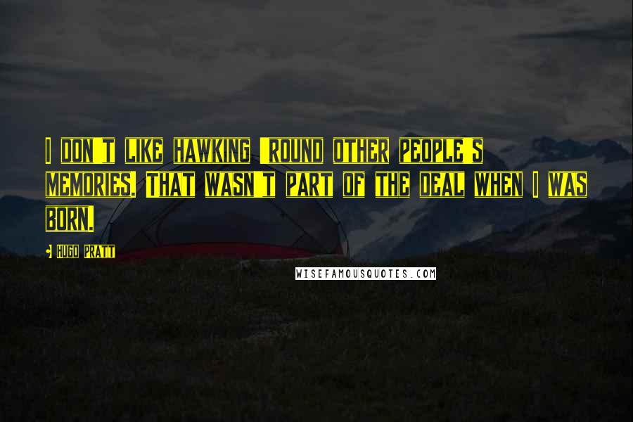 Hugo Pratt Quotes: I don't like hawking 'round other people's memories. That wasn't part of the deal when I was born.