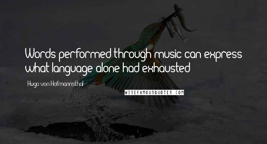 Hugo Von Hofmannsthal Quotes: Words performed through music can express what language alone had exhausted