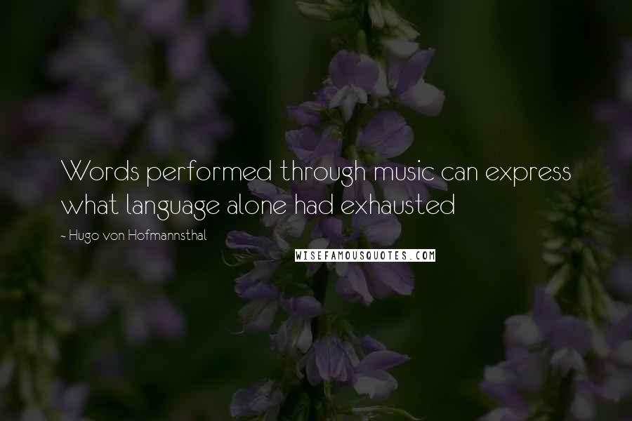 Hugo Von Hofmannsthal Quotes: Words performed through music can express what language alone had exhausted