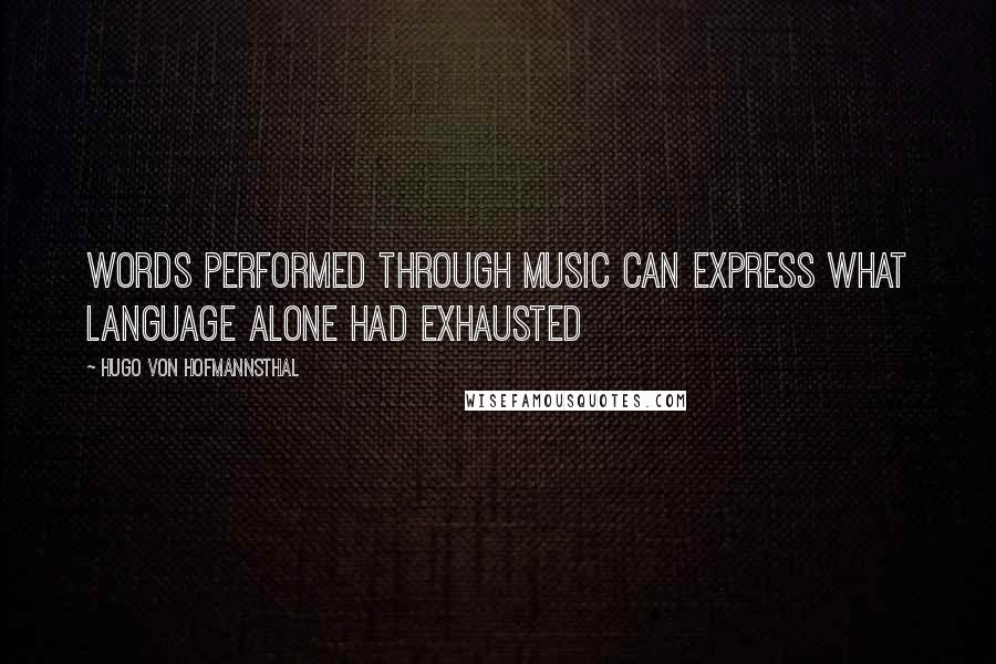 Hugo Von Hofmannsthal Quotes: Words performed through music can express what language alone had exhausted