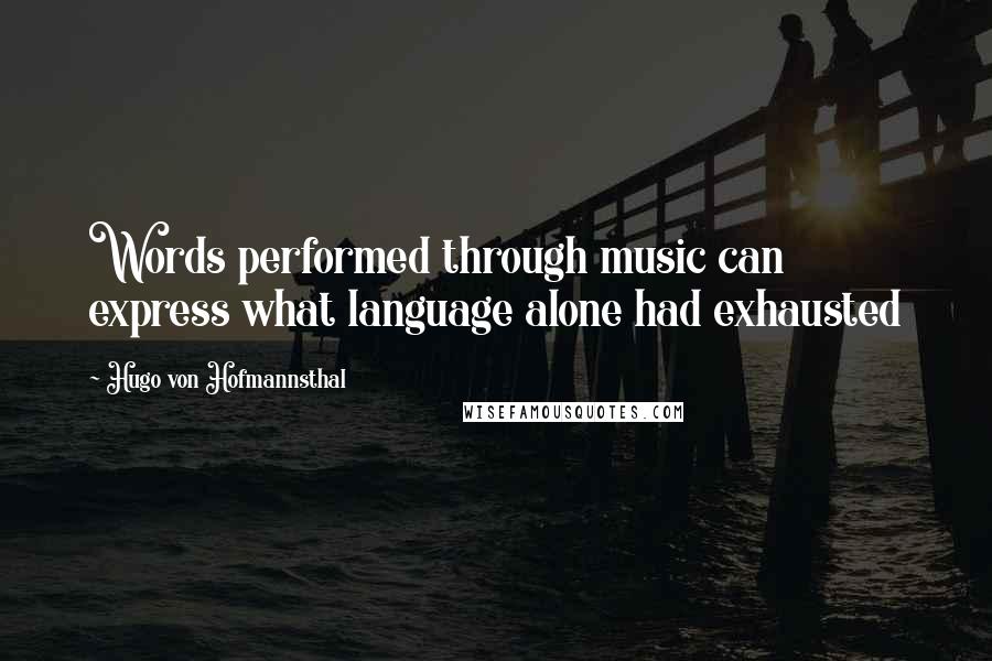 Hugo Von Hofmannsthal Quotes: Words performed through music can express what language alone had exhausted