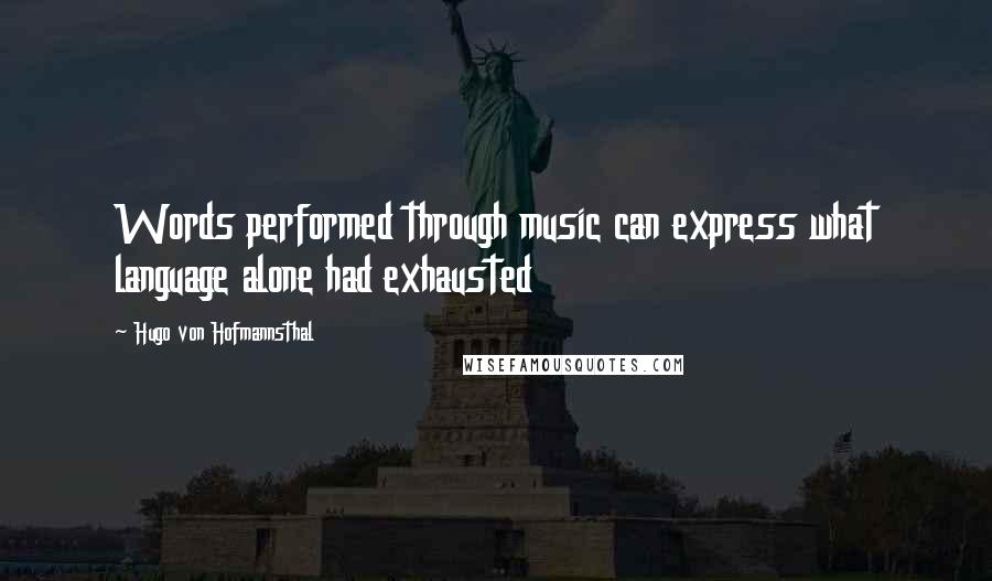Hugo Von Hofmannsthal Quotes: Words performed through music can express what language alone had exhausted