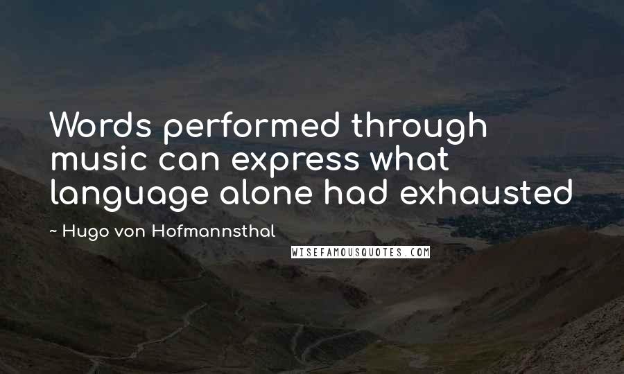 Hugo Von Hofmannsthal Quotes: Words performed through music can express what language alone had exhausted