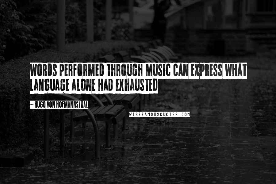 Hugo Von Hofmannsthal Quotes: Words performed through music can express what language alone had exhausted