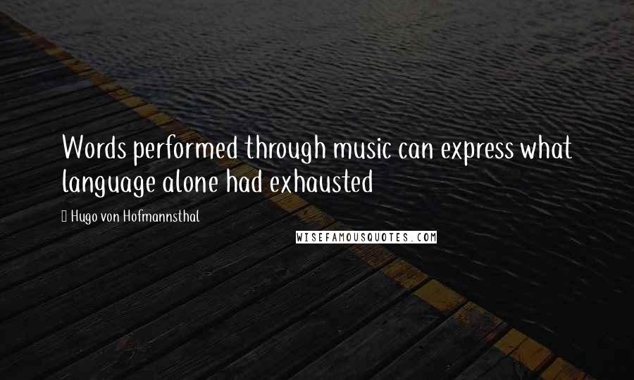 Hugo Von Hofmannsthal Quotes: Words performed through music can express what language alone had exhausted