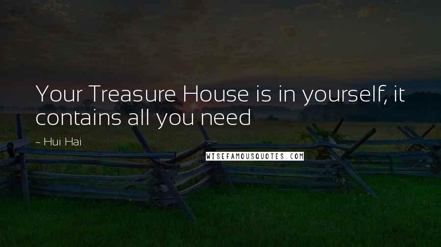 Hui Hai Quotes: Your Treasure House is in yourself, it contains all you need