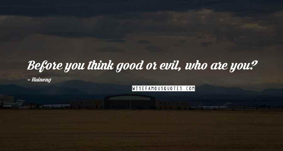 Huineng Quotes: Before you think good or evil, who are you?