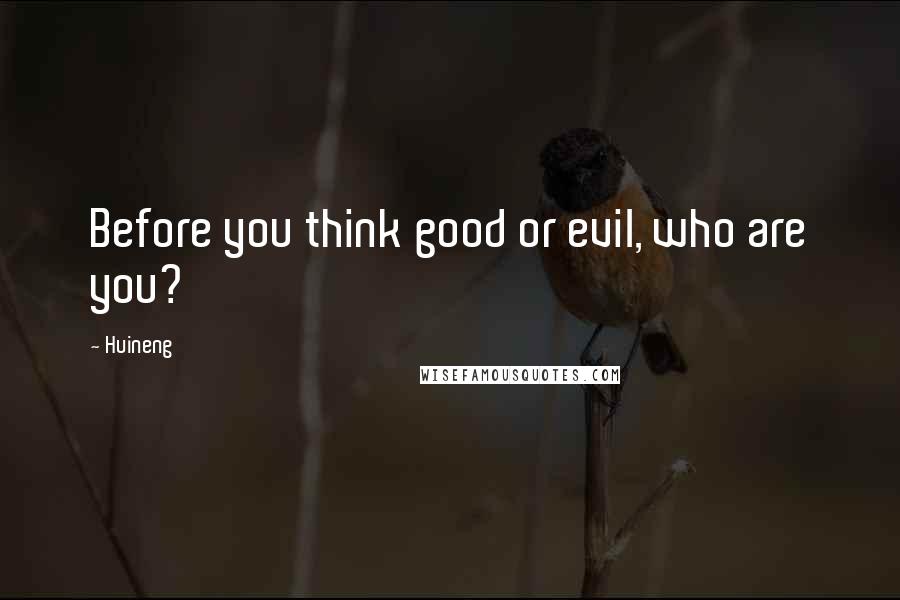 Huineng Quotes: Before you think good or evil, who are you?