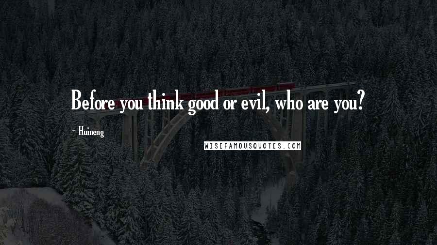 Huineng Quotes: Before you think good or evil, who are you?