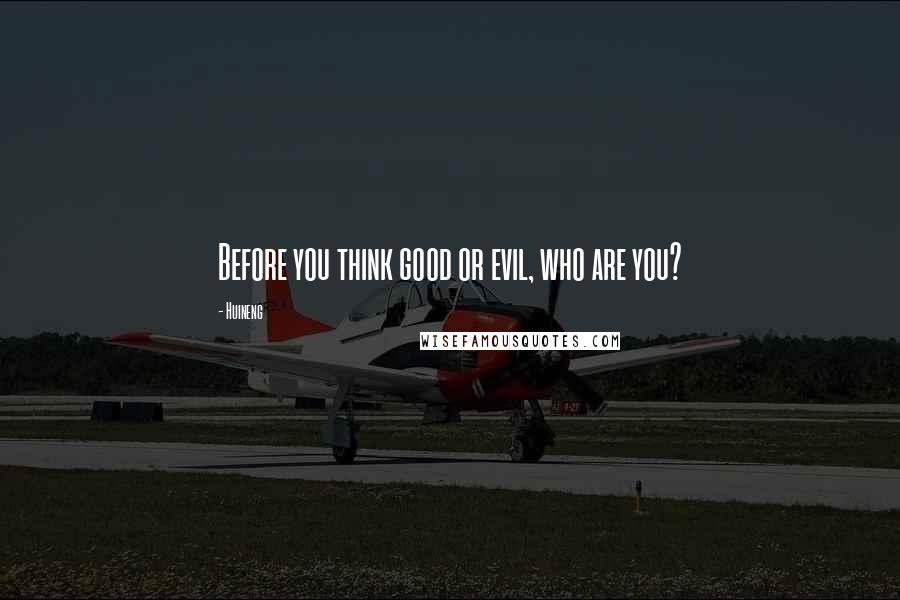 Huineng Quotes: Before you think good or evil, who are you?