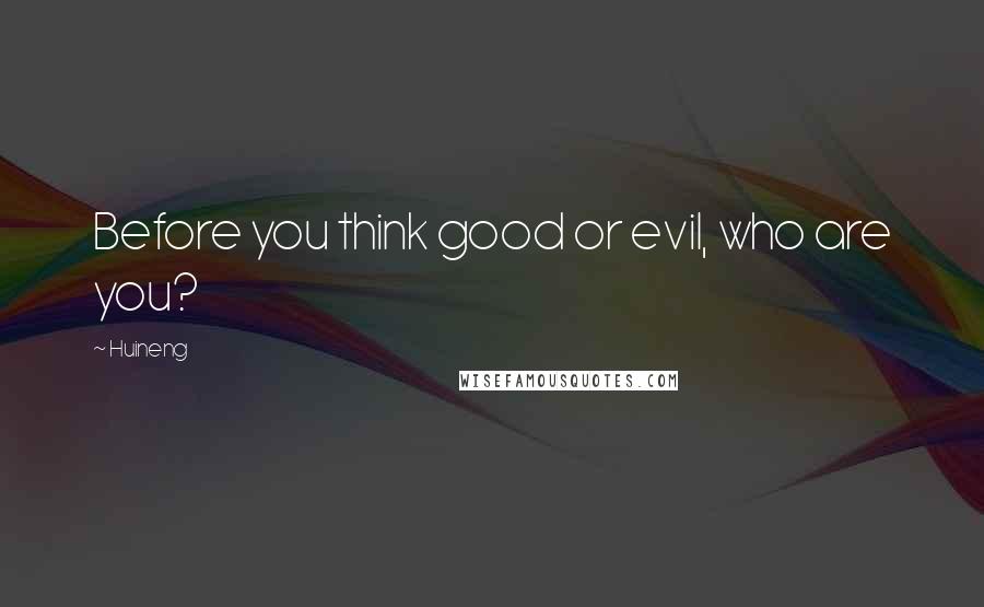 Huineng Quotes: Before you think good or evil, who are you?