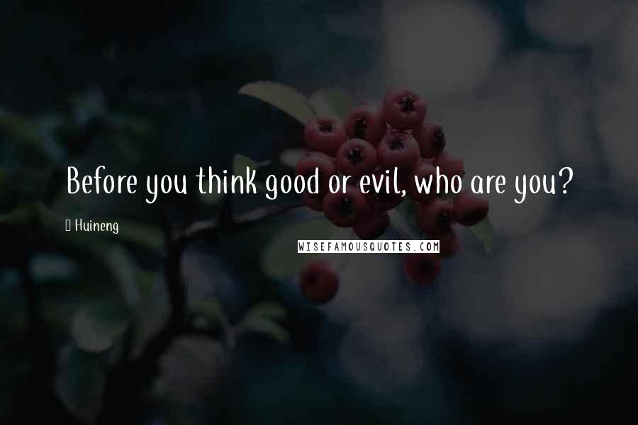 Huineng Quotes: Before you think good or evil, who are you?