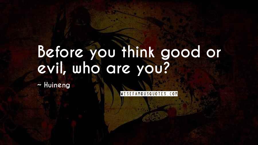 Huineng Quotes: Before you think good or evil, who are you?