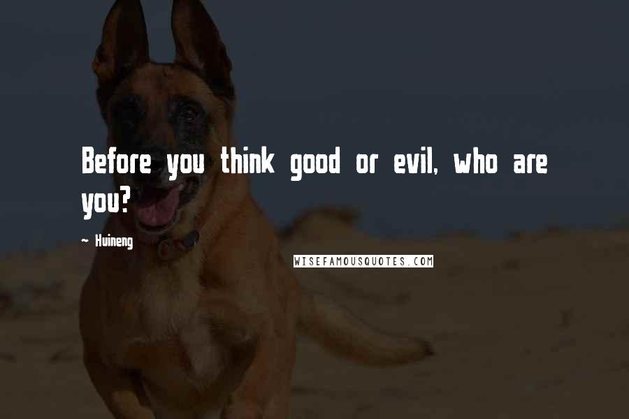 Huineng Quotes: Before you think good or evil, who are you?