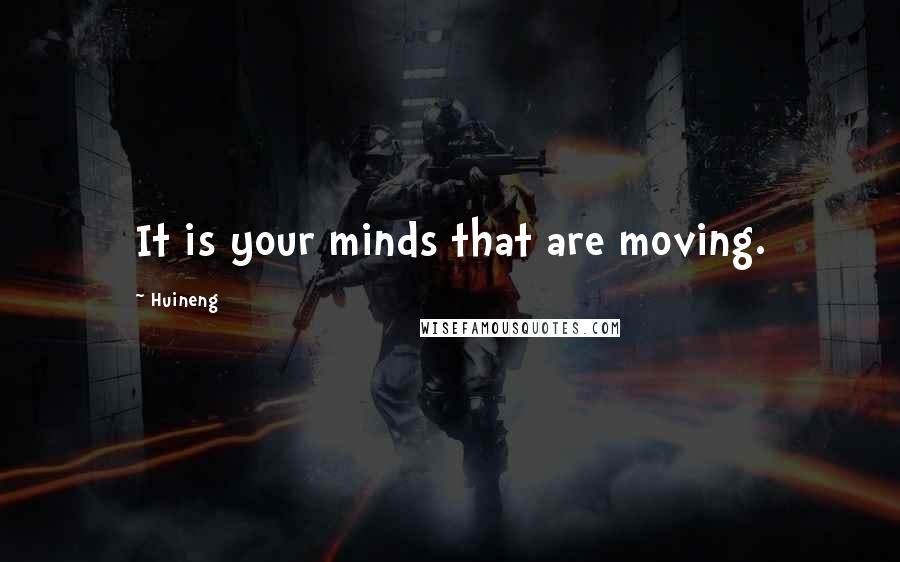 Huineng Quotes: It is your minds that are moving.