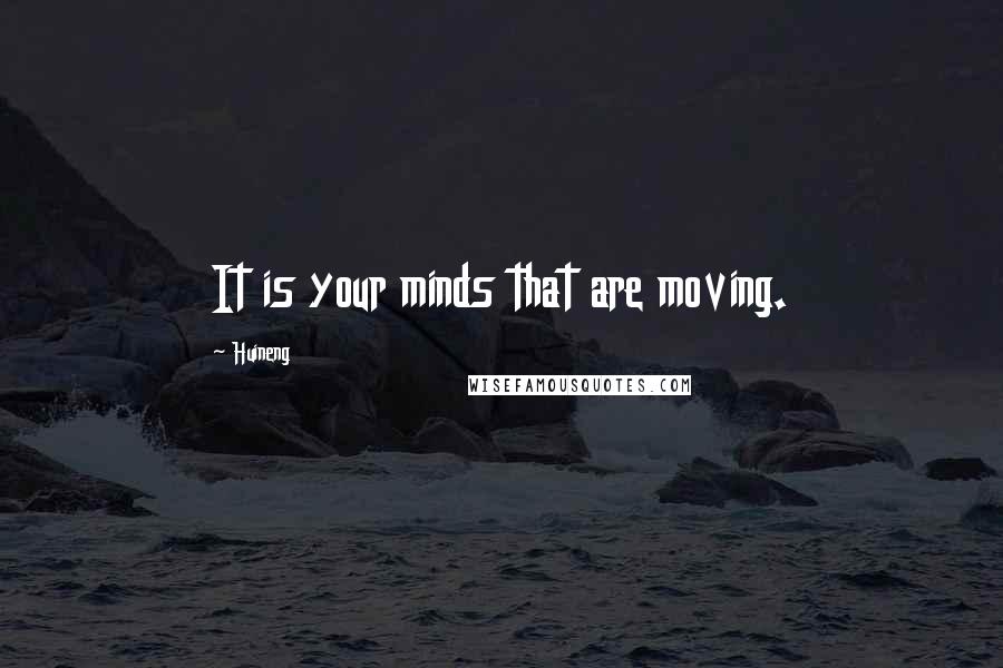 Huineng Quotes: It is your minds that are moving.