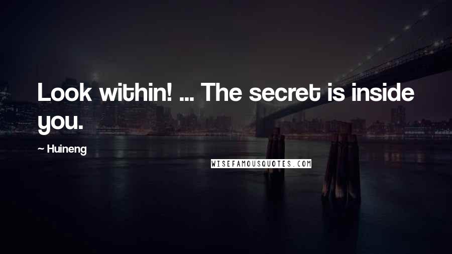 Huineng Quotes: Look within! ... The secret is inside you.