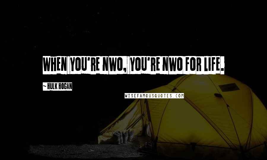 Hulk Hogan Quotes: When you're nWo, you're nWo for life.