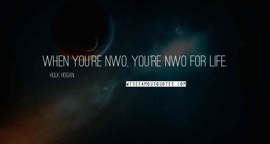 Hulk Hogan Quotes: When you're nWo, you're nWo for life.