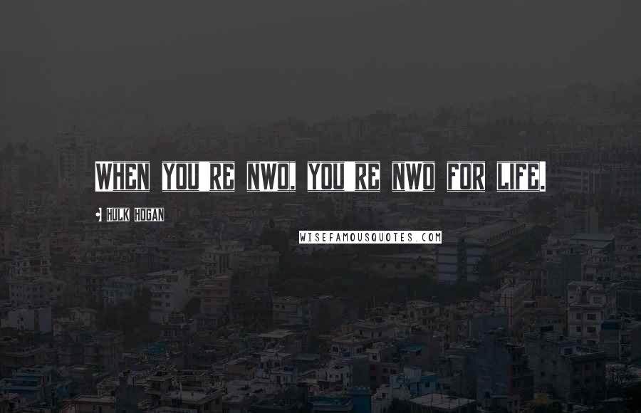 Hulk Hogan Quotes: When you're nWo, you're nWo for life.